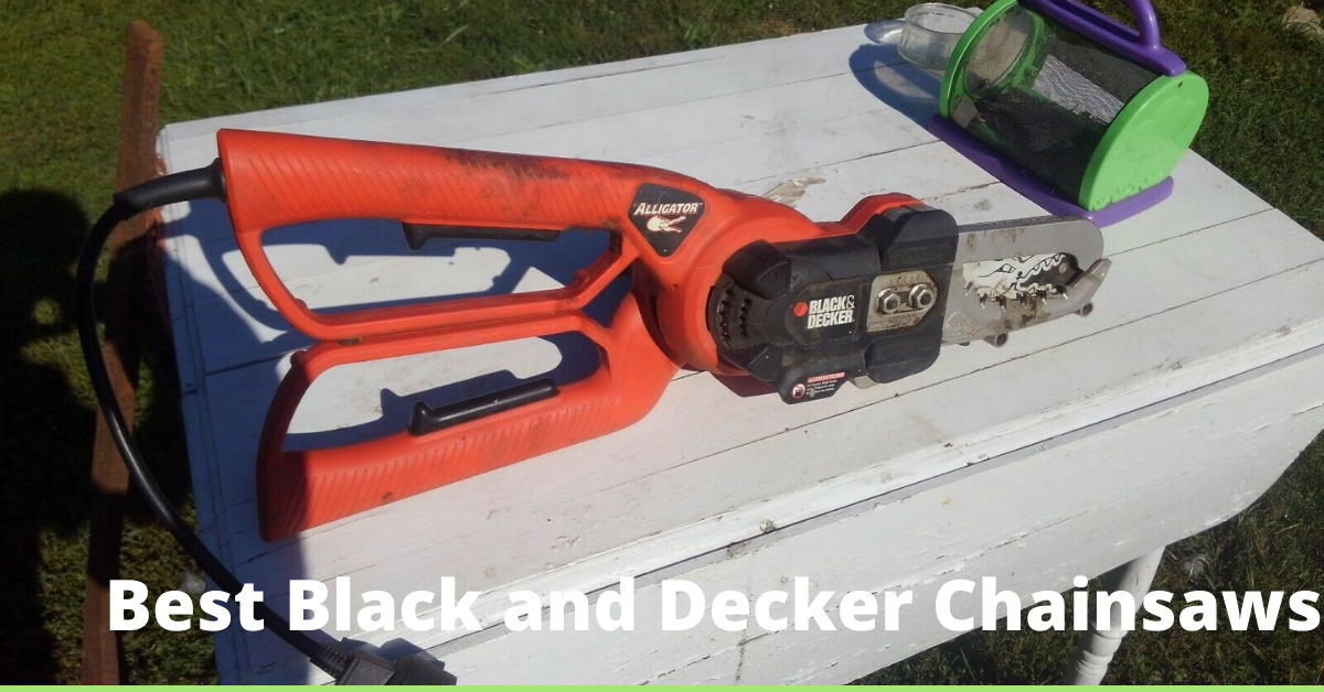 Best Black and Decker Chainsaws [Reviews & Ultimate Buying Guide]
